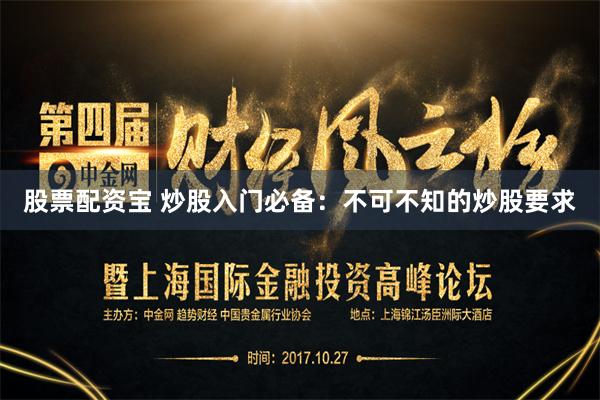 股票配资宝 炒股入门必备：不可不知的炒股要求